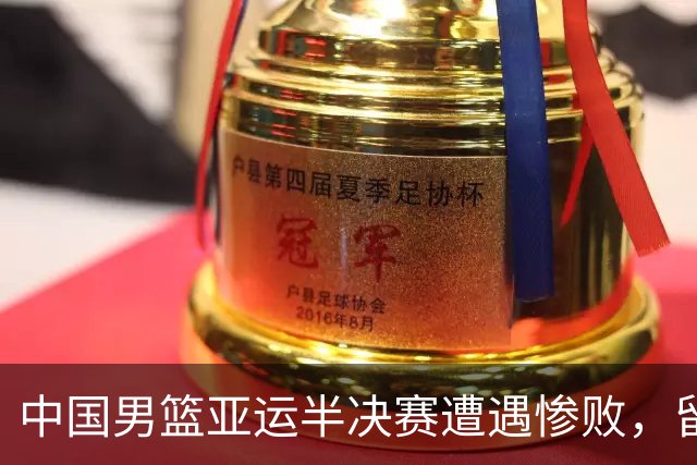 中国男篮亚运半决赛遭遇惨败，留洋中锋余嘉豪表现不佳
